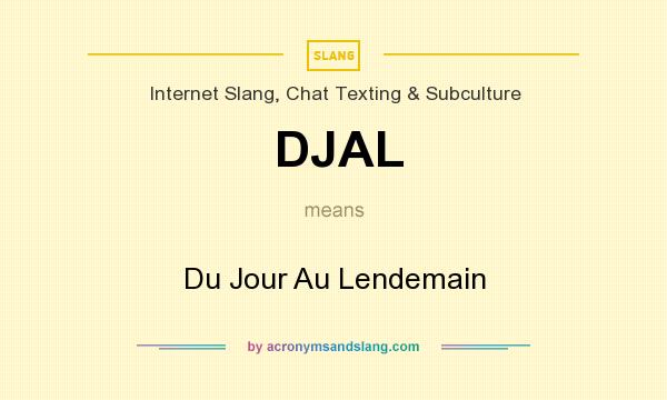 What does DJAL mean? It stands for Du Jour Au Lendemain