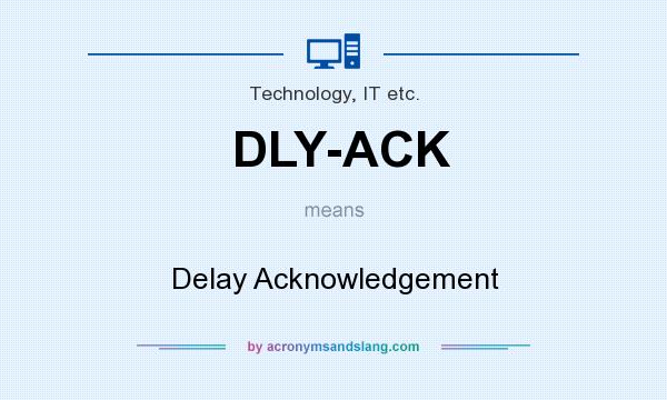 What does DLY-ACK mean? It stands for Delay Acknowledgement