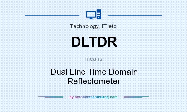 What does DLTDR mean? It stands for Dual Line Time Domain Reflectometer