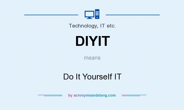What does DIYIT mean? It stands for Do It Yourself IT