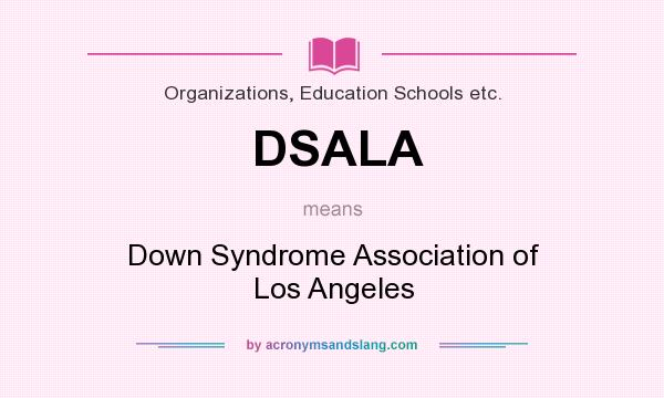 What does DSALA mean? It stands for Down Syndrome Association of Los Angeles