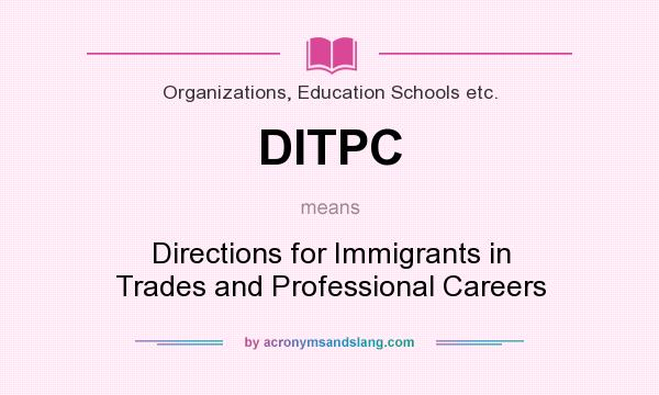 What does DITPC mean? It stands for Directions for Immigrants in Trades and Professional Careers