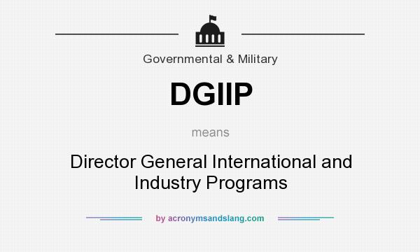 What does DGIIP mean? It stands for Director General International and Industry Programs