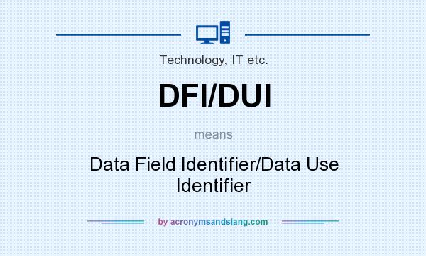 What does DFI/DUI mean? It stands for Data Field Identifier/Data Use Identifier