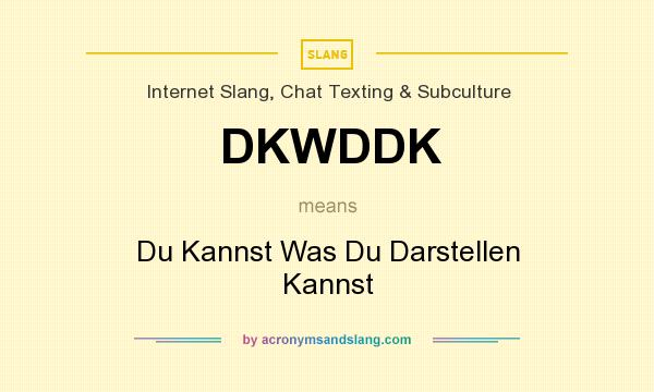 What does DKWDDK mean? It stands for Du Kannst Was Du Darstellen Kannst