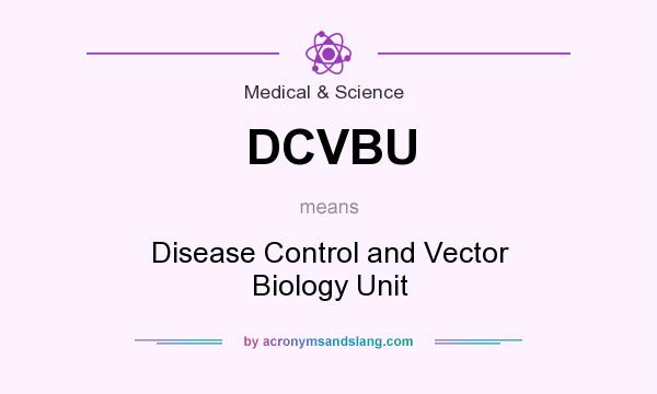 What does DCVBU mean? It stands for Disease Control and Vector Biology Unit