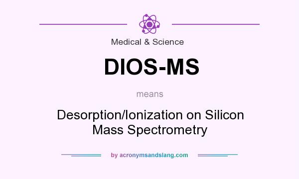 What does DIOS-MS mean? It stands for Desorption/Ionization on Silicon Mass Spectrometry