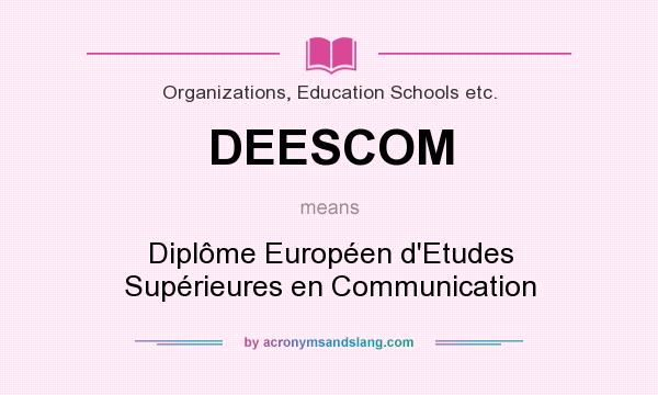 What does DEESCOM mean? It stands for Diplôme Européen d`Etudes Supérieures en Communication