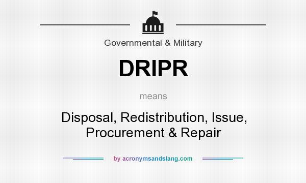 What does DRIPR mean? It stands for Disposal, Redistribution, Issue, Procurement & Repair