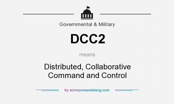 What does DCC2 mean? It stands for Distributed, Collaborative Command and Control