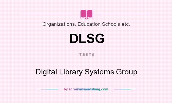 What does DLSG mean? It stands for Digital Library Systems Group