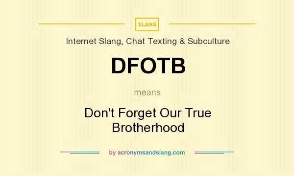 What does DFOTB mean? It stands for Don`t Forget Our True Brotherhood