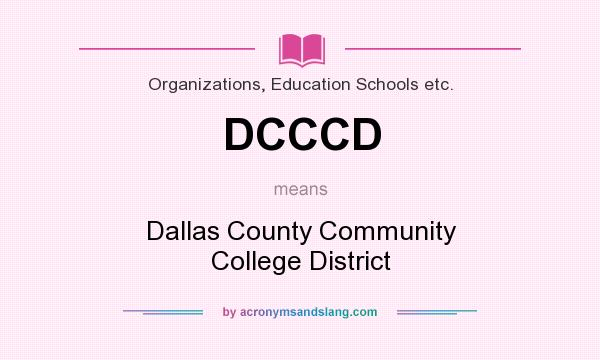 What does DCCCD mean? It stands for Dallas County Community College District