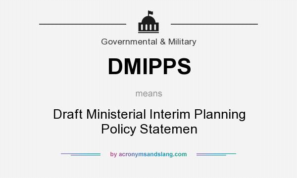 What does DMIPPS mean? It stands for Draft Ministerial Interim Planning Policy Statemen