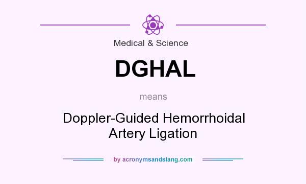 What does DGHAL mean? It stands for Doppler-Guided Hemorrhoidal Artery Ligation