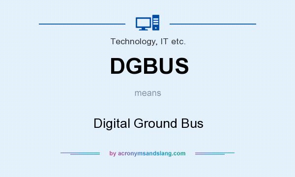 What does DGBUS mean? It stands for Digital Ground Bus