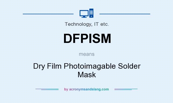 What does DFPISM mean? It stands for Dry Film Photoimagable Solder Mask