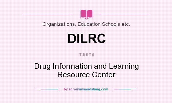 What does DILRC mean? It stands for Drug Information and Learning Resource Center