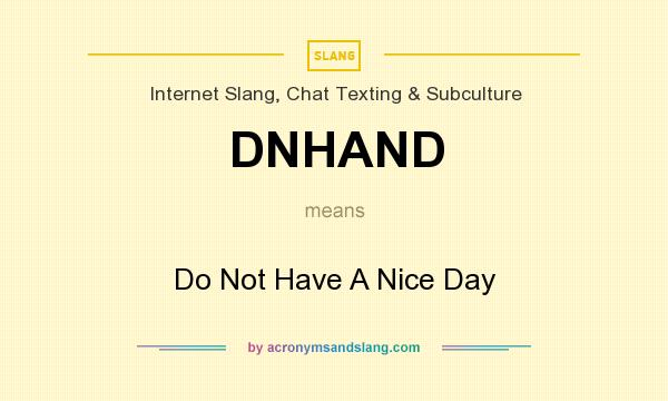 What does DNHAND mean? It stands for Do Not Have A Nice Day