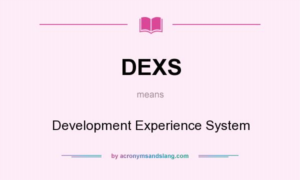 What does DEXS mean? It stands for Development Experience System