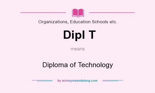 What does Dipl T mean? It stands for Diploma of Technology