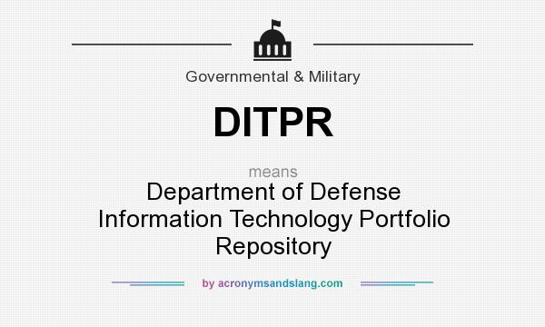 What does DITPR mean? It stands for Department of Defense Information Technology Portfolio Repository