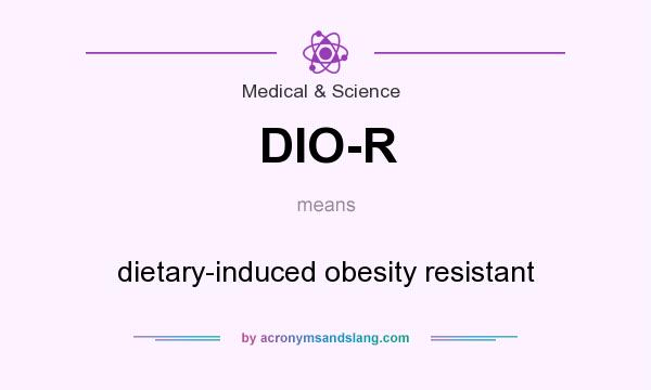 What does DIO-R mean? It stands for dietary-induced obesity resistant
