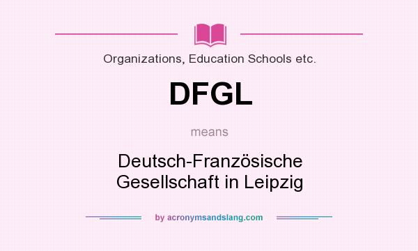 What does DFGL mean? It stands for Deutsch-Französische Gesellschaft in Leipzig