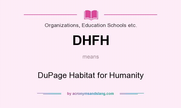 What does DHFH mean? It stands for DuPage Habitat for Humanity