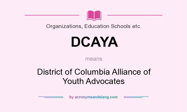 What does DCAYA mean? It stands for District of Columbia Alliance of Youth Advocates