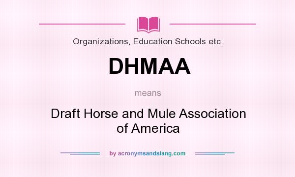 What does DHMAA mean? It stands for Draft Horse and Mule Association of America