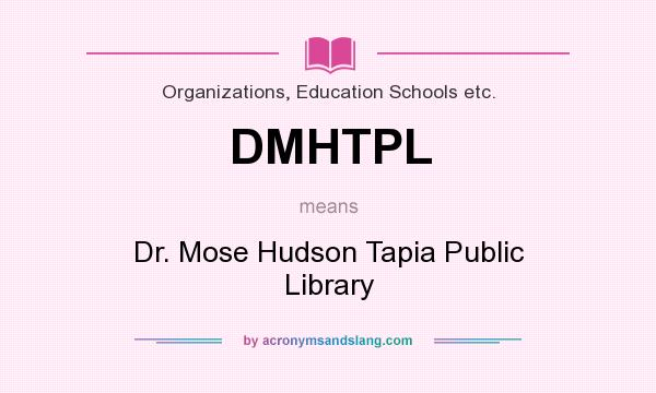 What does DMHTPL mean? It stands for Dr. Mose Hudson Tapia Public Library