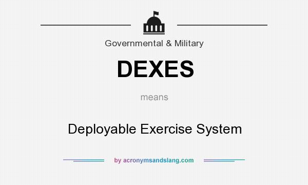 What does DEXES mean? It stands for Deployable Exercise System