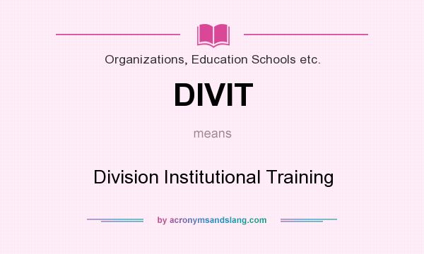 What does DIVIT mean? It stands for Division Institutional Training
