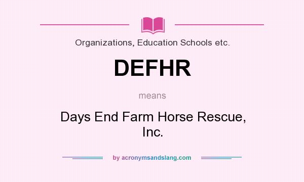 What does DEFHR mean? It stands for Days End Farm Horse Rescue, Inc.