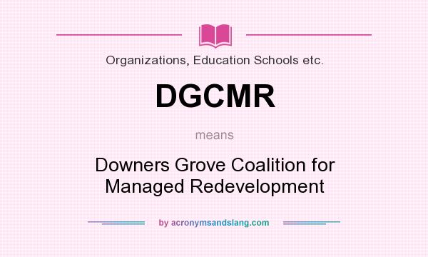 What does DGCMR mean? It stands for Downers Grove Coalition for Managed Redevelopment
