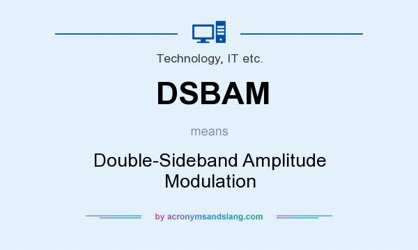 What does DSBAM mean? It stands for Double-Sideband Amplitude Modulation
