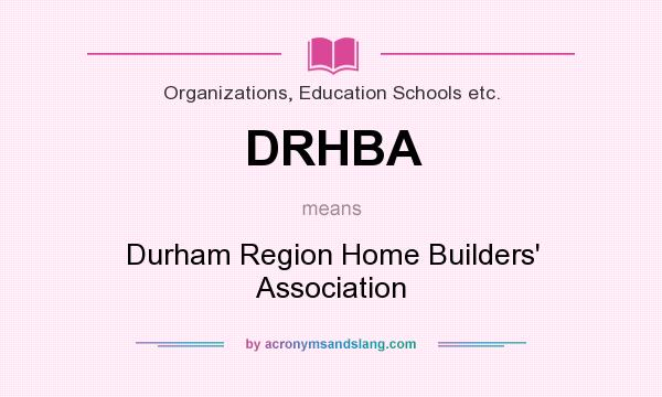 What does DRHBA mean? It stands for Durham Region Home Builders` Association