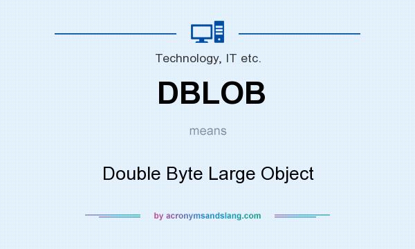 What does DBLOB mean? It stands for Double Byte Large Object