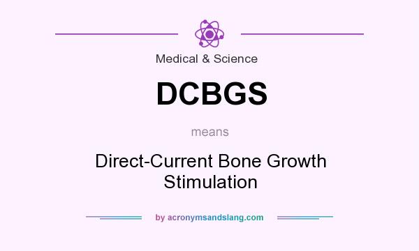 What does DCBGS mean? It stands for Direct-Current Bone Growth Stimulation