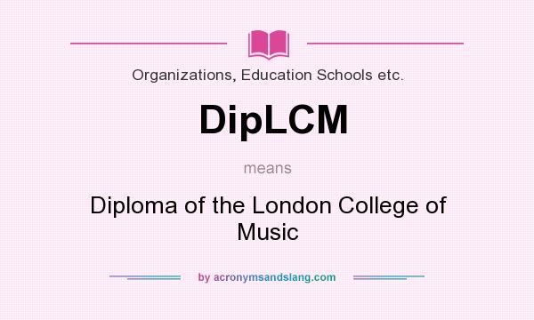 What does DipLCM mean? It stands for Diploma of the London College of Music