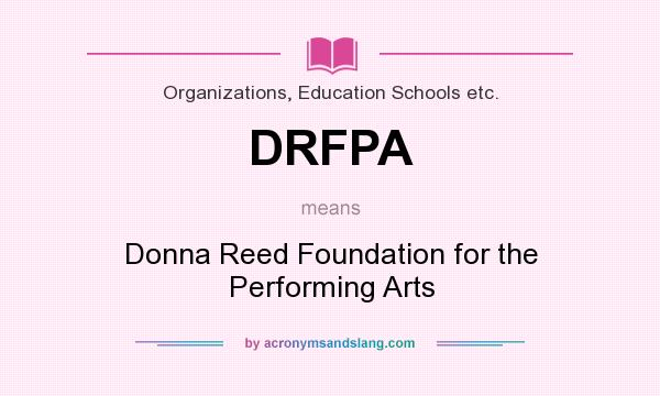 What does DRFPA mean? It stands for Donna Reed Foundation for the Performing Arts