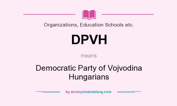 What does DPVH mean? It stands for Democratic Party of Vojvodina Hungarians