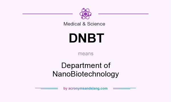 What does DNBT mean? It stands for Department of NanoBiotechnology