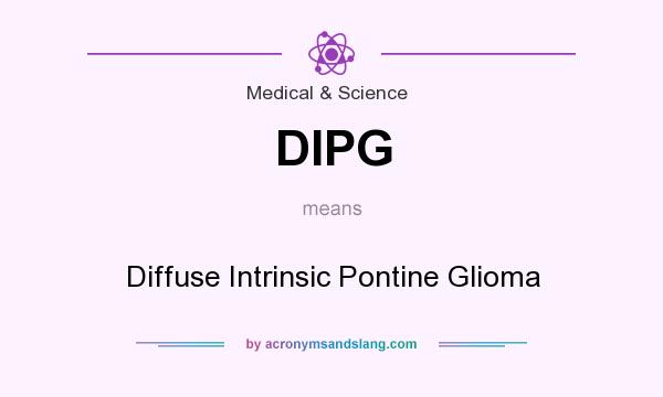 What does DIPG mean? It stands for Diffuse Intrinsic Pontine Glioma