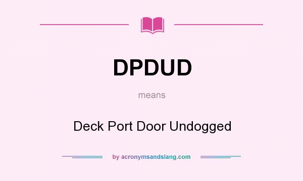 What does DPDUD mean? It stands for Deck Port Door Undogged