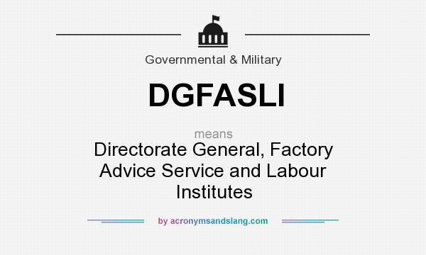 What does DGFASLI mean? It stands for Directorate General, Factory Advice Service and Labour Institutes