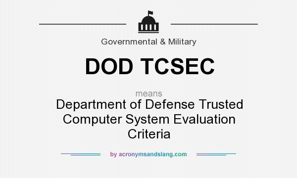 What does DOD TCSEC mean? It stands for Department of Defense Trusted Computer System Evaluation Criteria