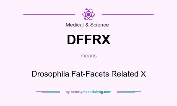 What does DFFRX mean? It stands for Drosophila Fat-Facets Related X