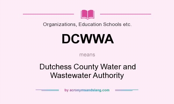 What does DCWWA mean? It stands for Dutchess County Water and Wastewater Authority